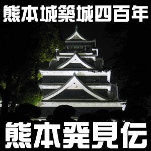 熊本城築城四百年 / 熊本発見伝
